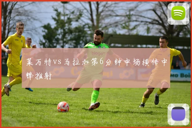 莱万特vs马拉加第6分钟中场横传中锋推射