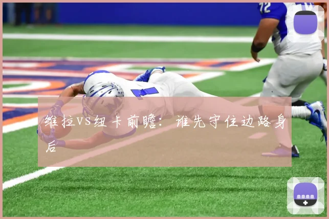 维拉vs纽卡前瞻：谁先守住边路身后